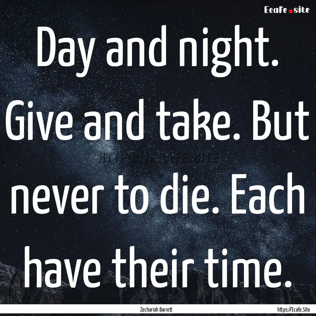 Day and night. Give and take. But never to.... : Quote by Zechariah Barrett