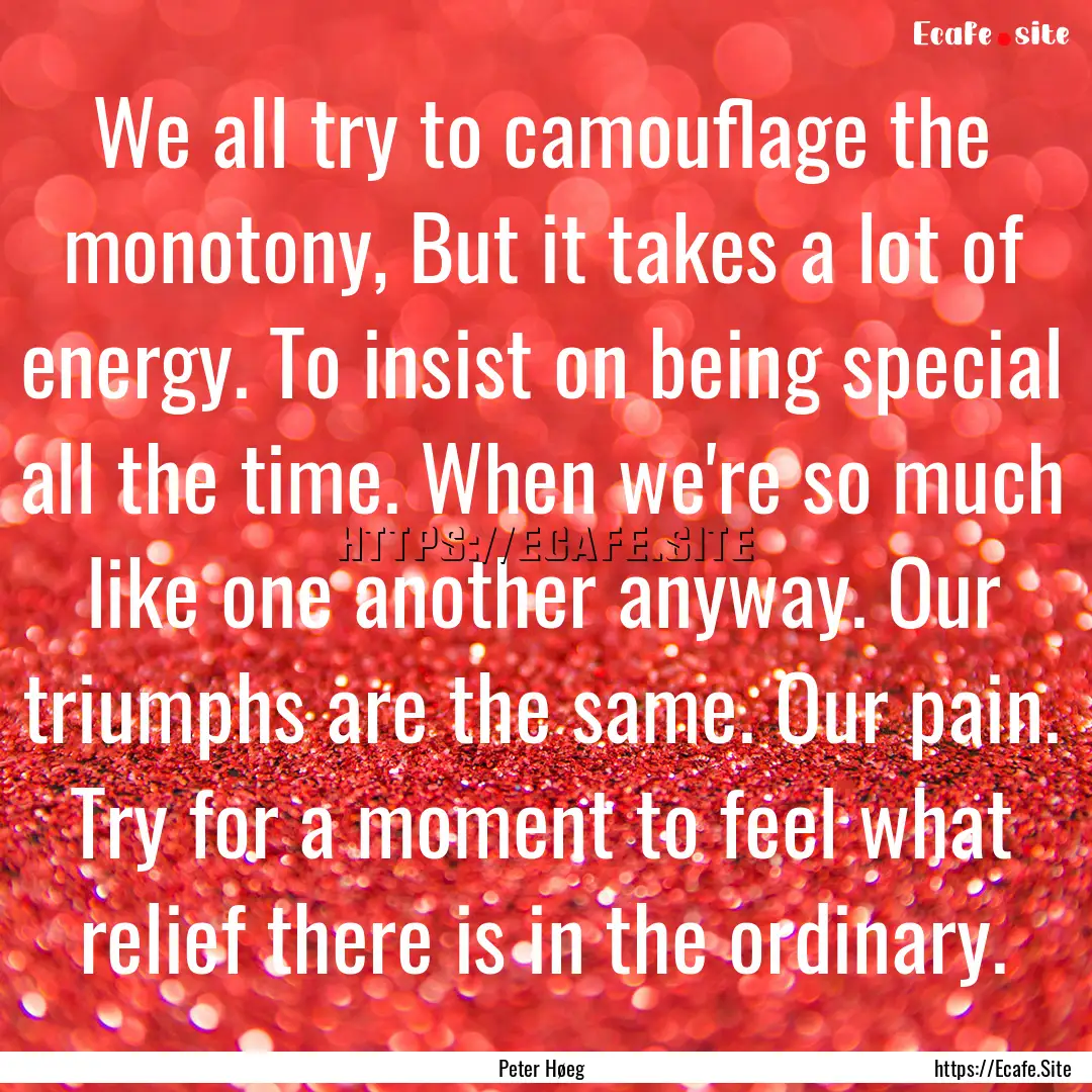 We all try to camouflage the monotony, But.... : Quote by Peter Høeg