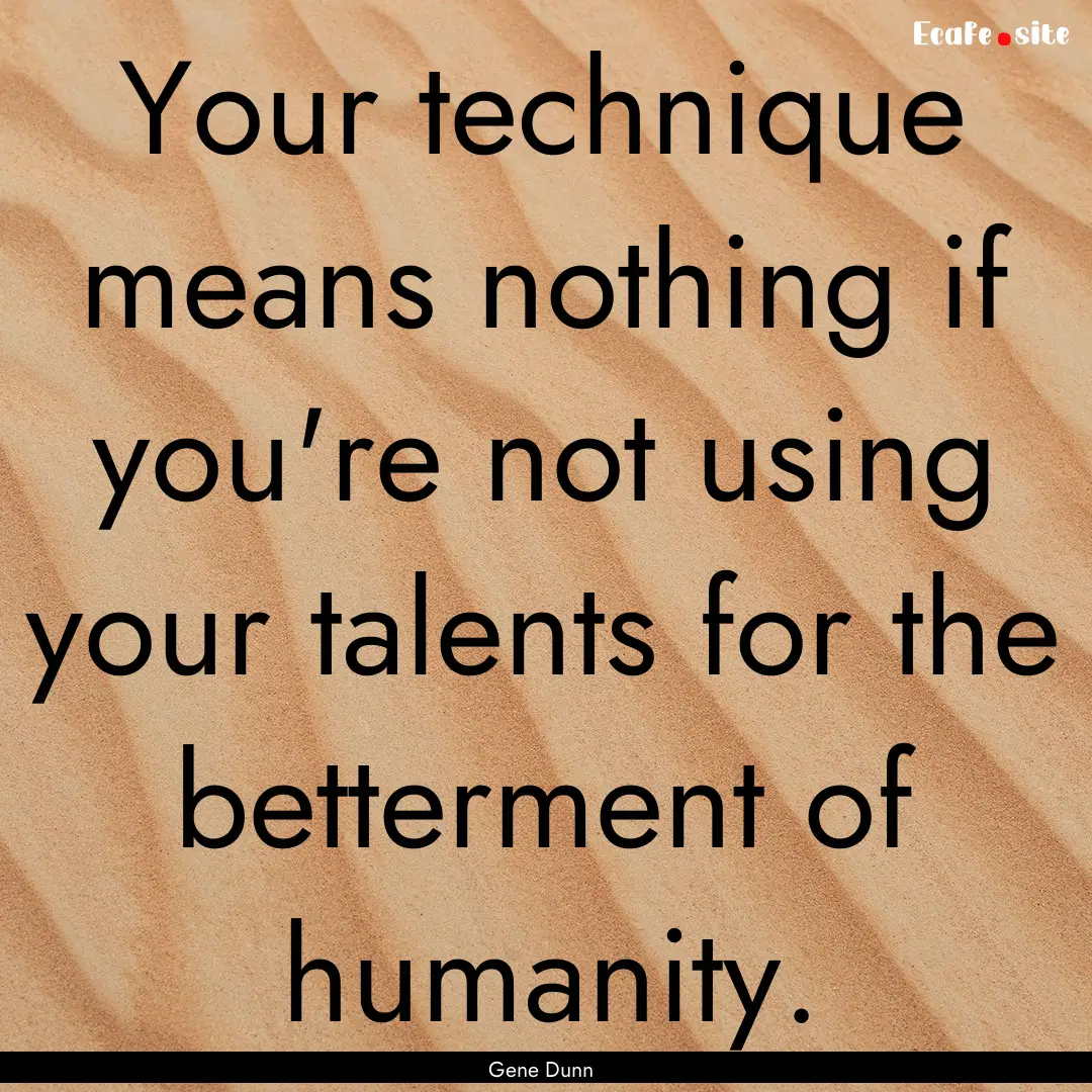 Your technique means nothing if you're not.... : Quote by Gene Dunn