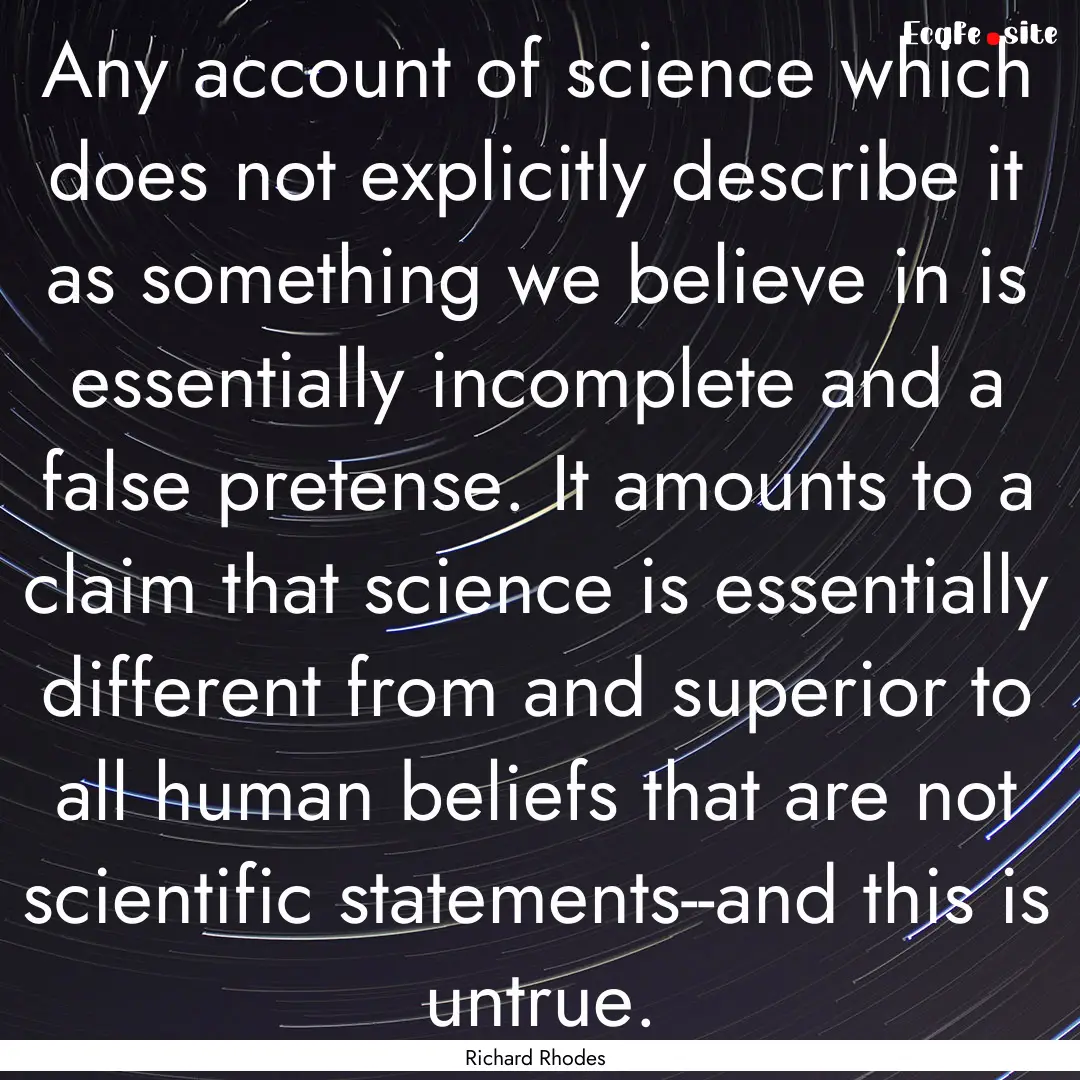 Any account of science which does not explicitly.... : Quote by Richard Rhodes