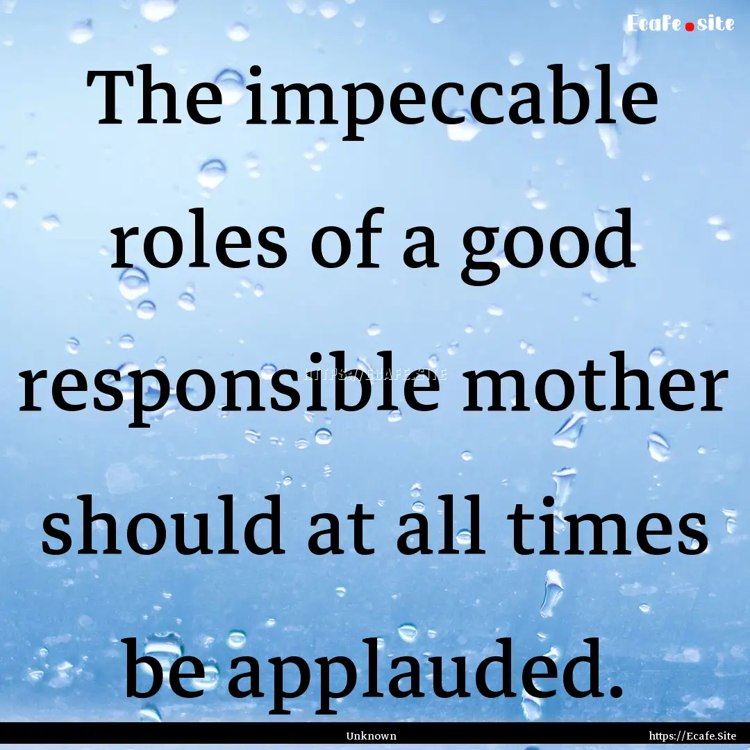 The impeccable roles of a good responsible.... : Quote by Unknown