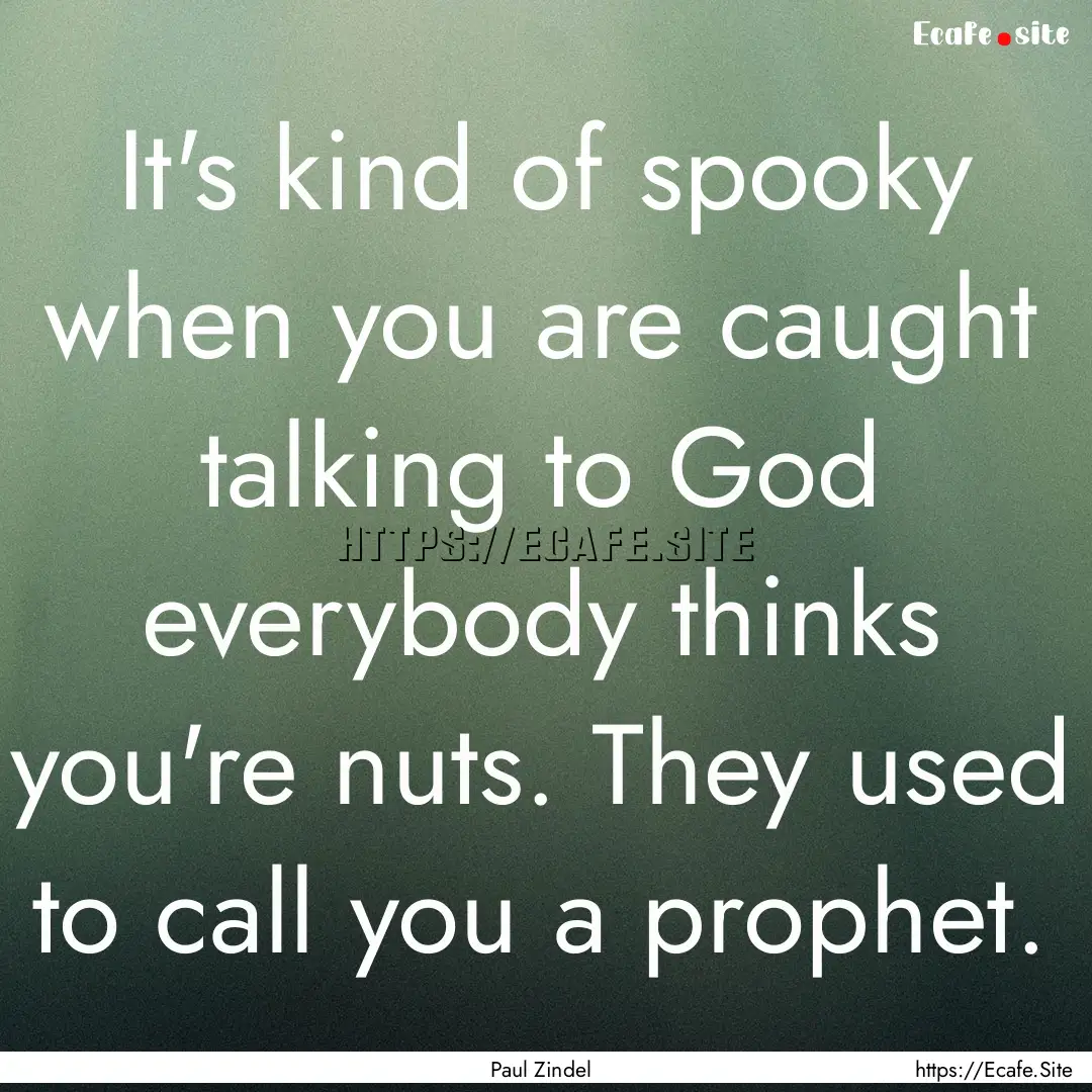 It's kind of spooky when you are caught talking.... : Quote by Paul Zindel