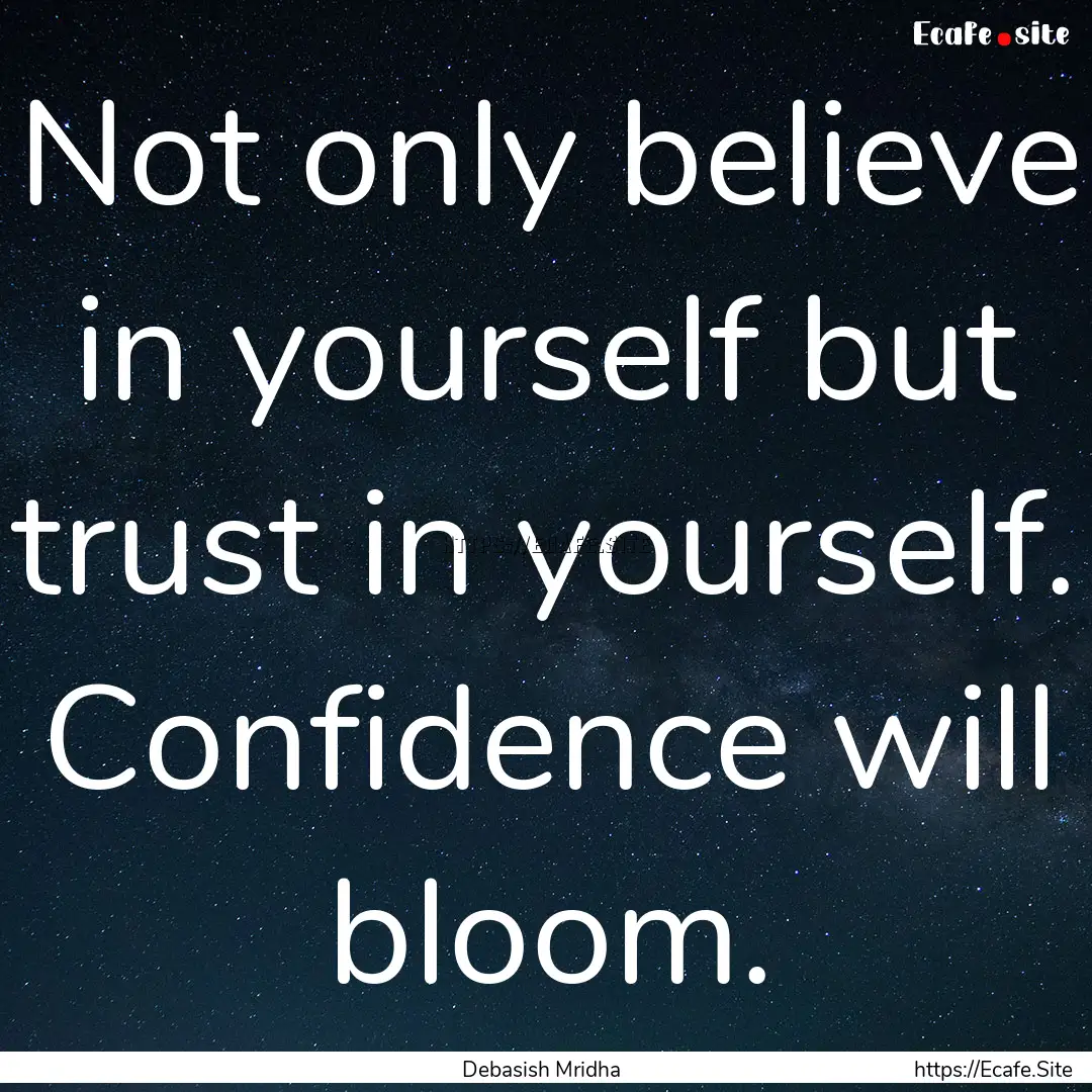 Not only believe in yourself but trust in.... : Quote by Debasish Mridha