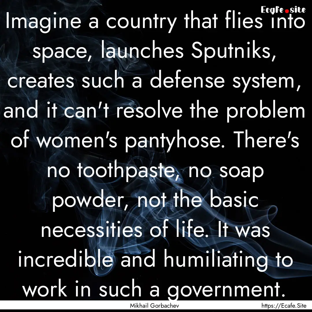 Imagine a country that flies into space,.... : Quote by Mikhail Gorbachev