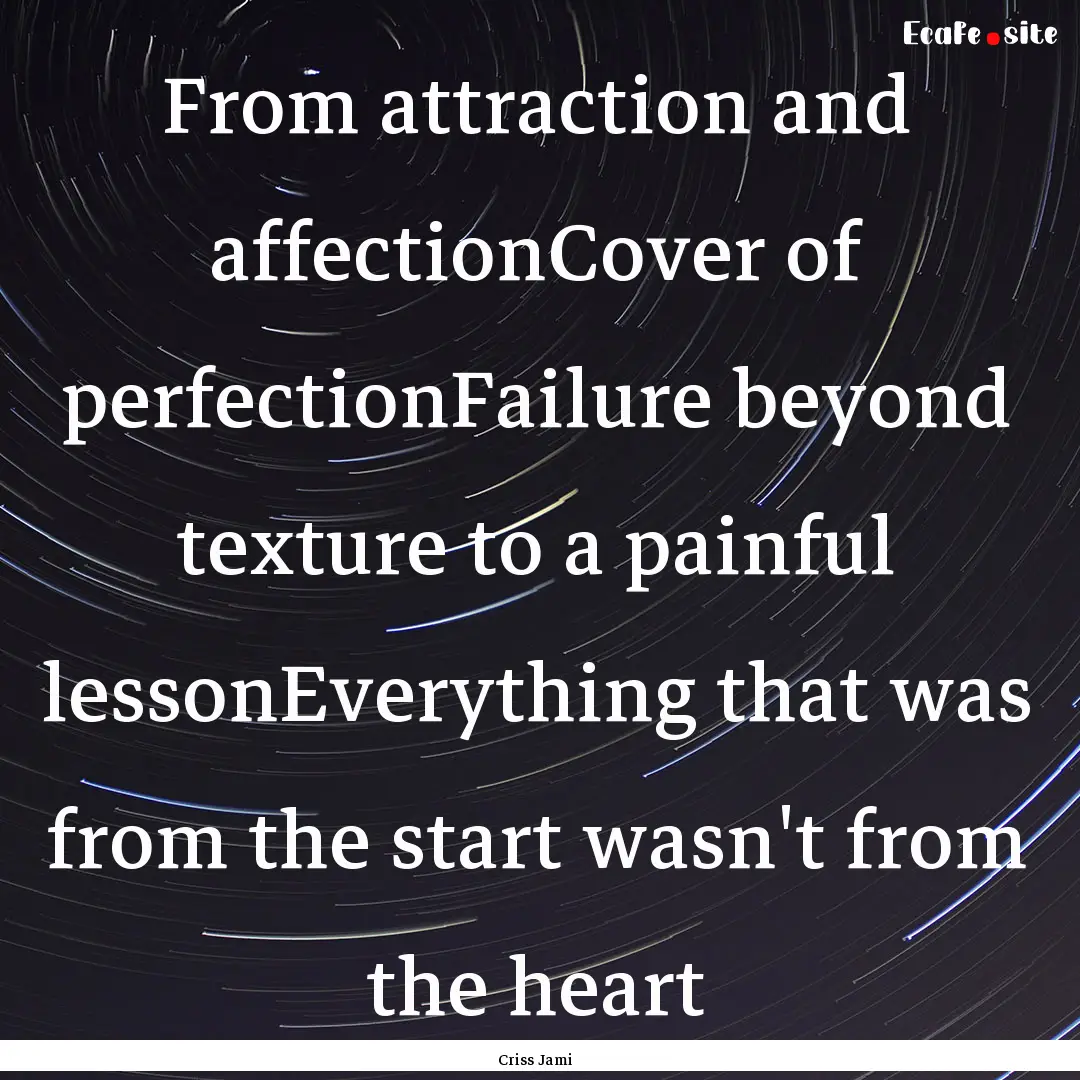 From attraction and affectionCover of perfectionFailure.... : Quote by Criss Jami