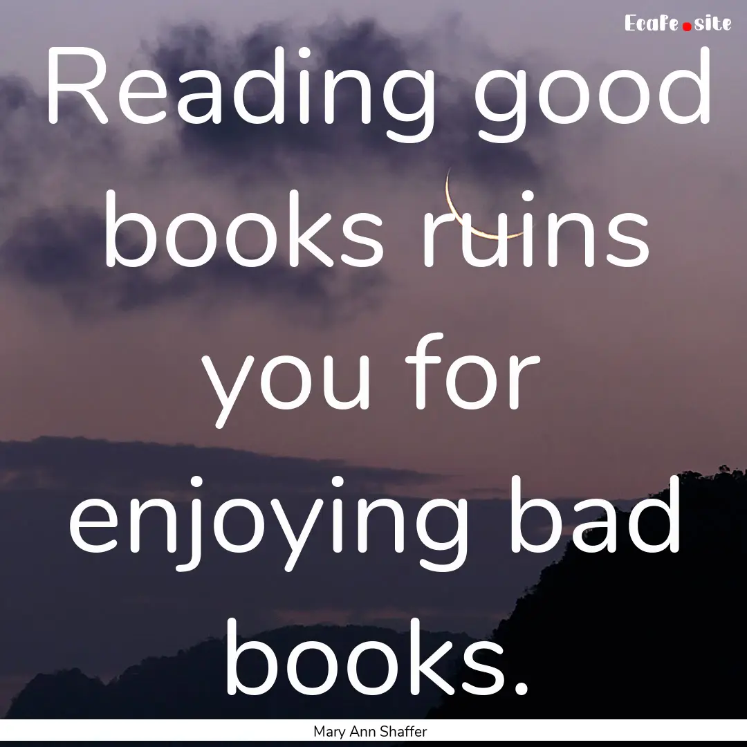 Reading good books ruins you for enjoying.... : Quote by Mary Ann Shaffer