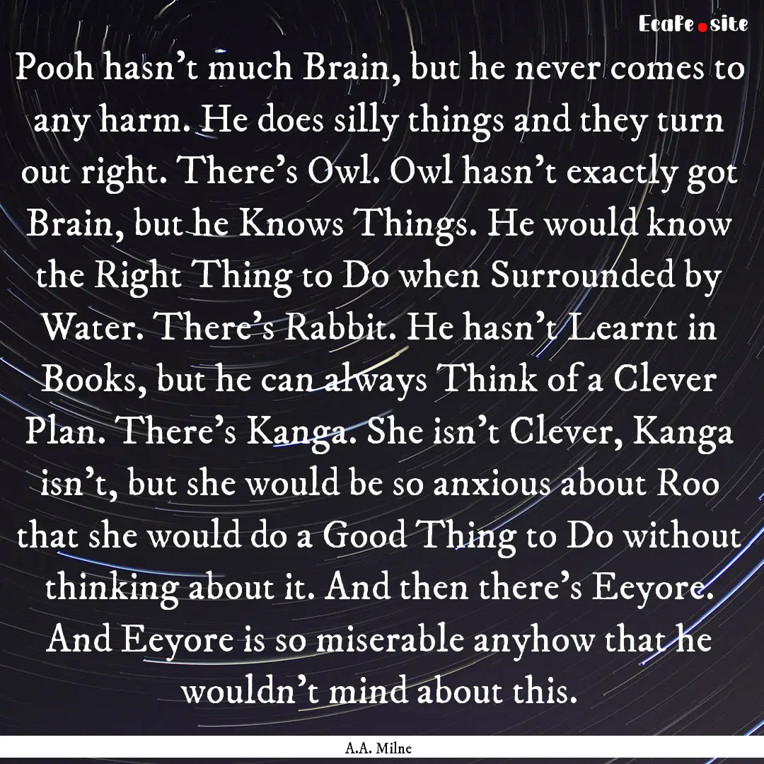 Pooh hasn't much Brain, but he never comes.... : Quote by A.A. Milne