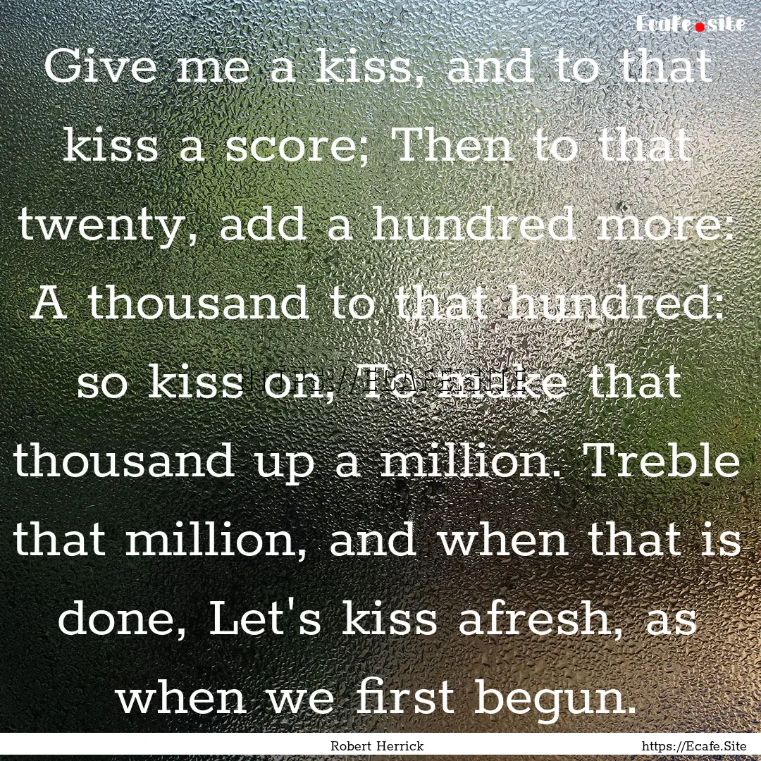 Give me a kiss, and to that kiss a score;.... : Quote by Robert Herrick