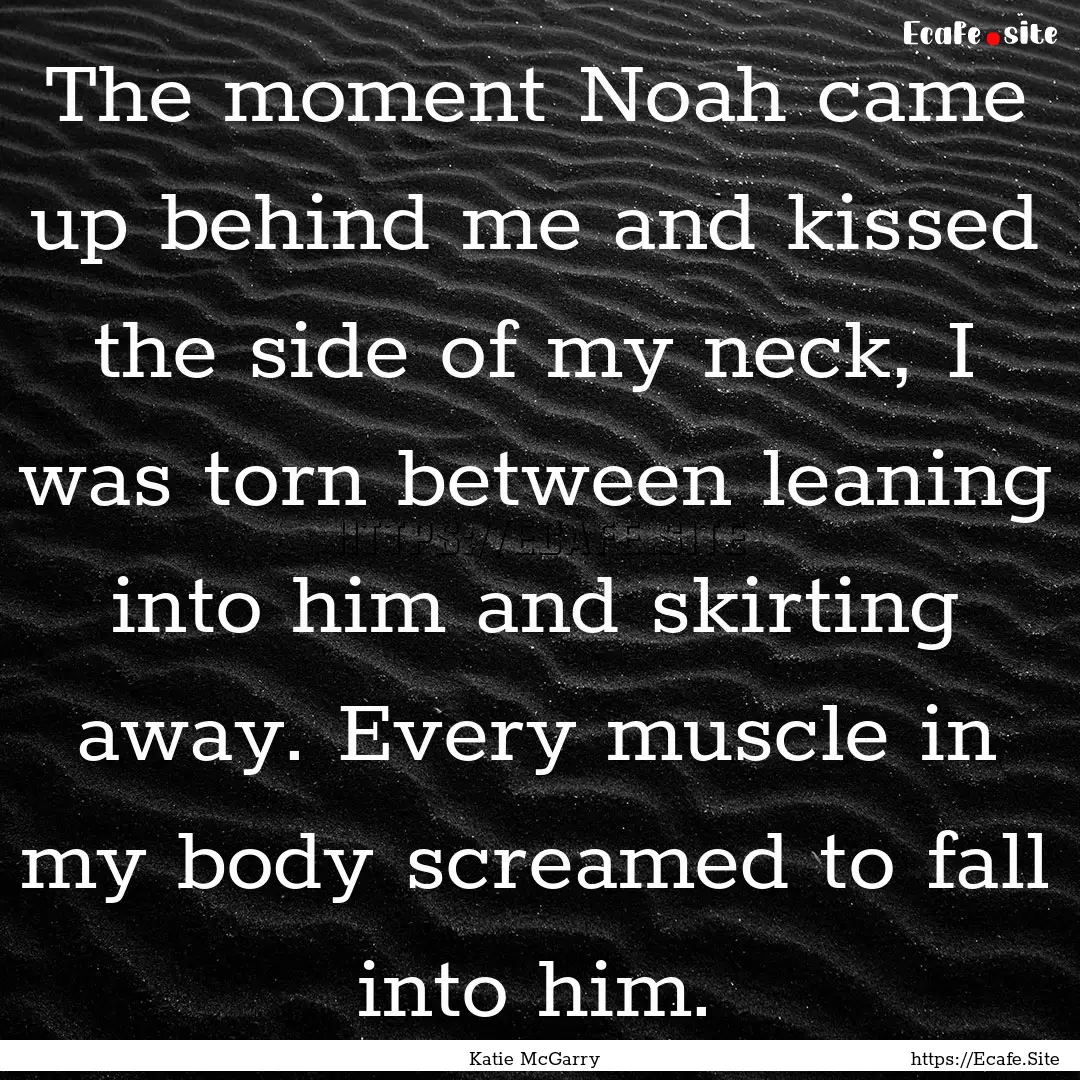 The moment Noah came up behind me and kissed.... : Quote by Katie McGarry