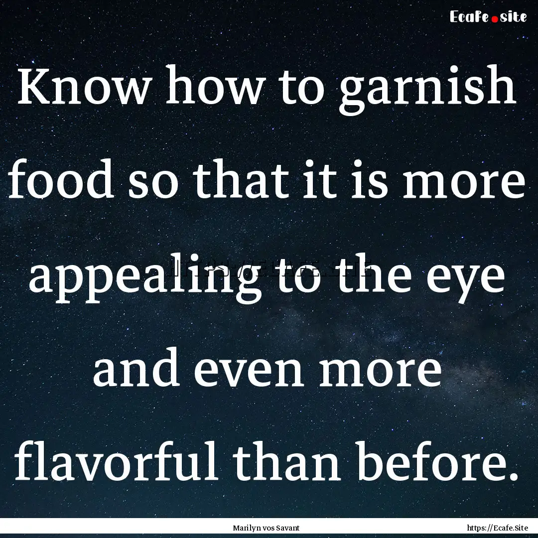 Know how to garnish food so that it is more.... : Quote by Marilyn vos Savant