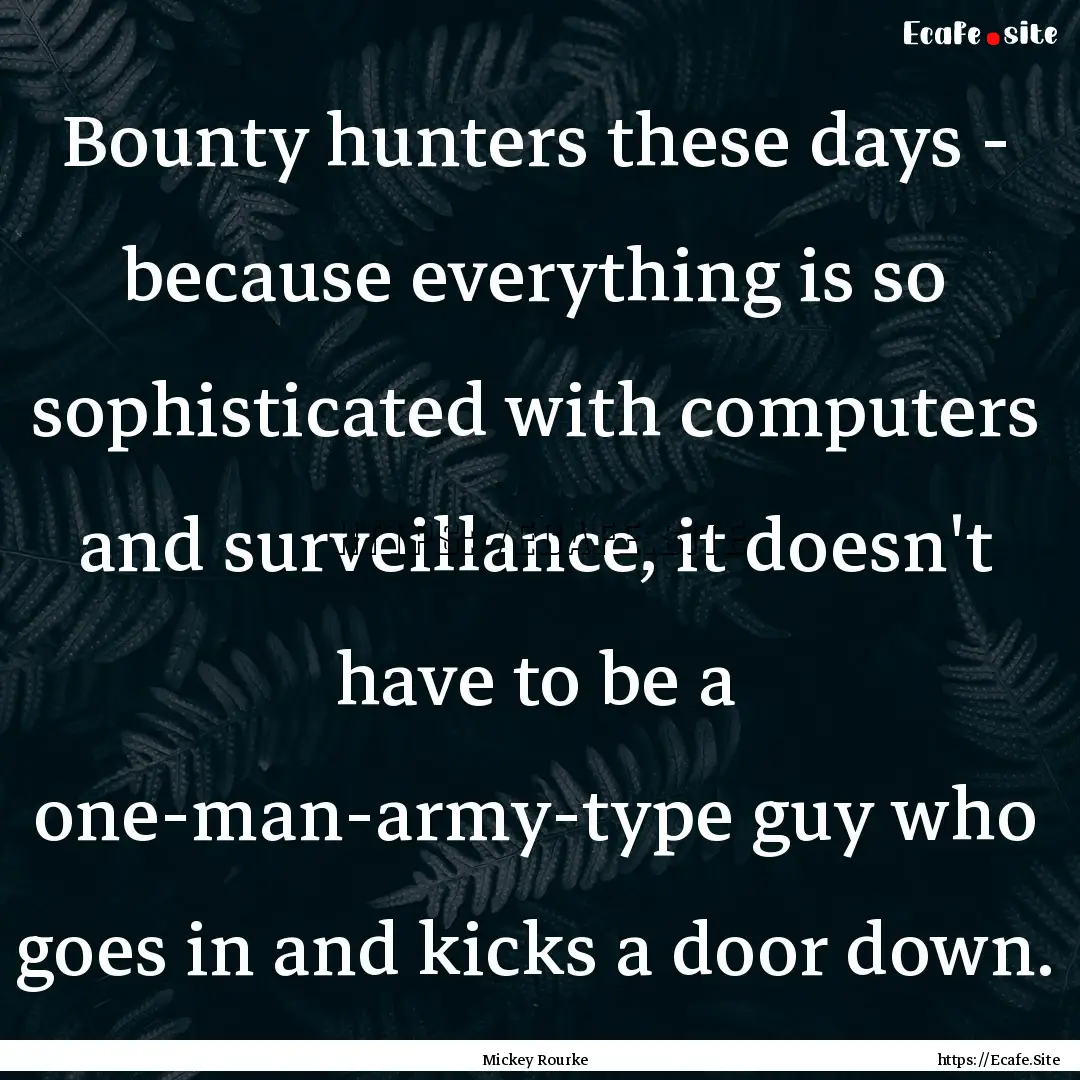 Bounty hunters these days - because everything.... : Quote by Mickey Rourke