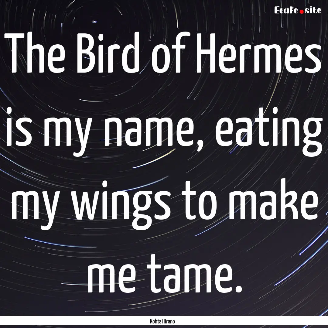 The Bird of Hermes is my name, eating my.... : Quote by Kohta Hirano