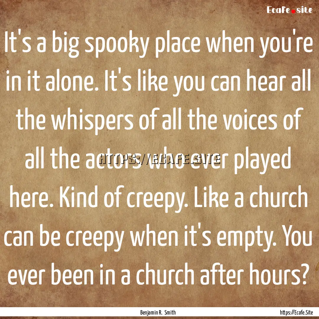 It's a big spooky place when you're in it.... : Quote by Benjamin R. Smith