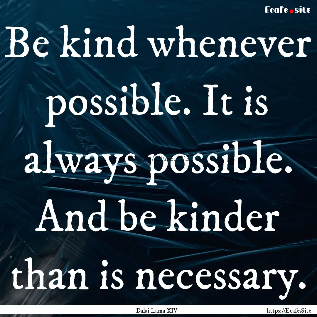 Be kind whenever possible. It is always possible..... : Quote by Dalai Lama XIV