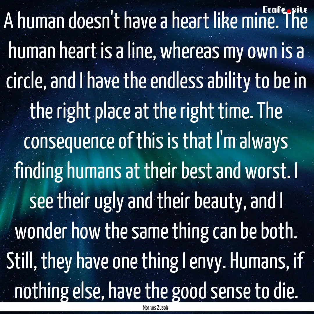 A human doesn't have a heart like mine. The.... : Quote by Markus Zusak