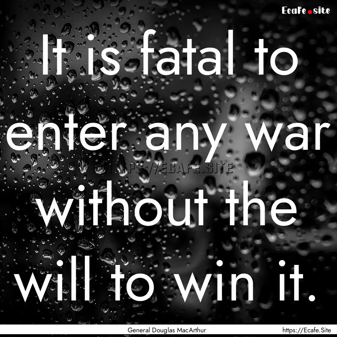 It is fatal to enter any war without the.... : Quote by General Douglas MacArthur