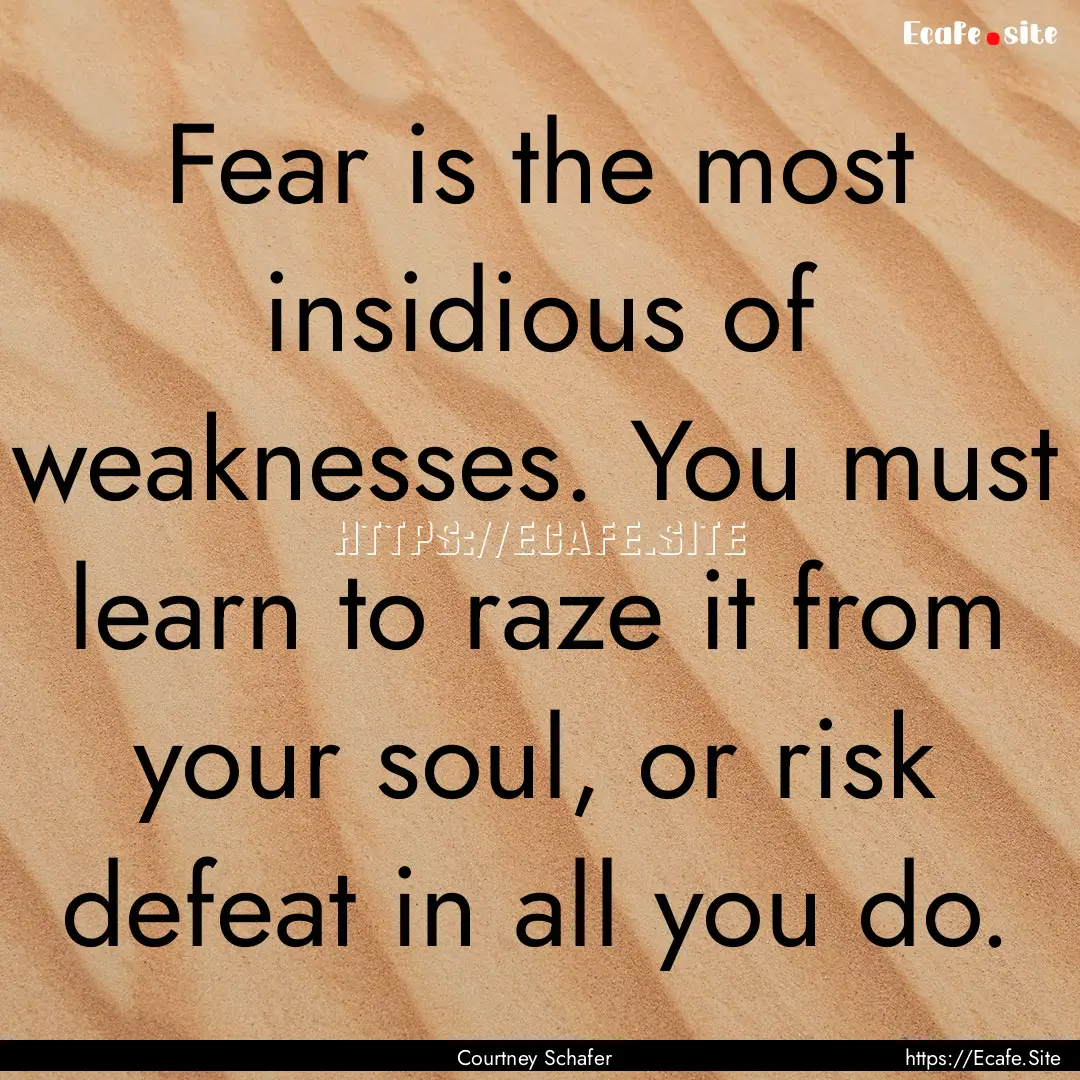 Fear is the most insidious of weaknesses..... : Quote by Courtney Schafer