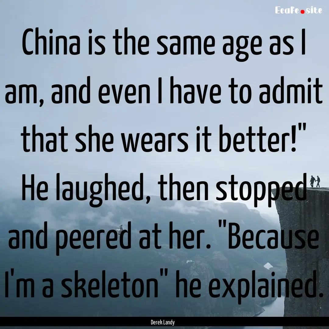 China is the same age as I am, and even I.... : Quote by Derek Landy