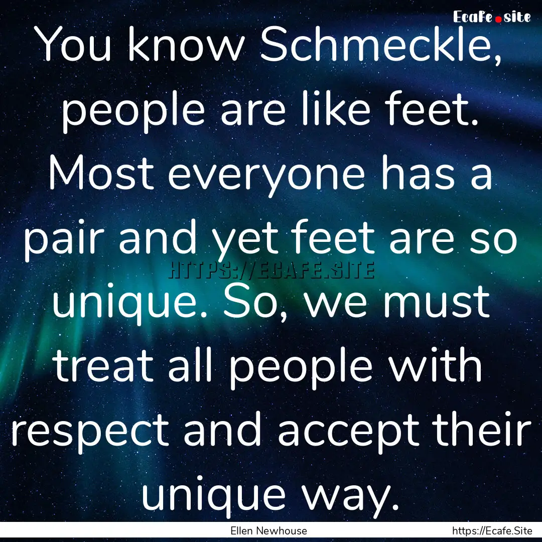 You know Schmeckle, people are like feet..... : Quote by Ellen Newhouse