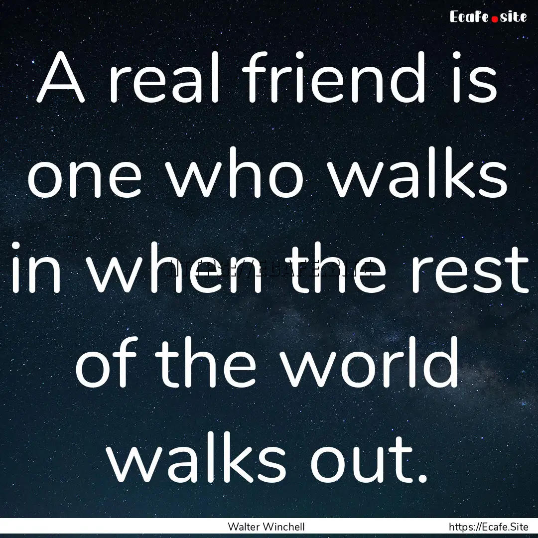 A real friend is one who walks in when the.... : Quote by Walter Winchell