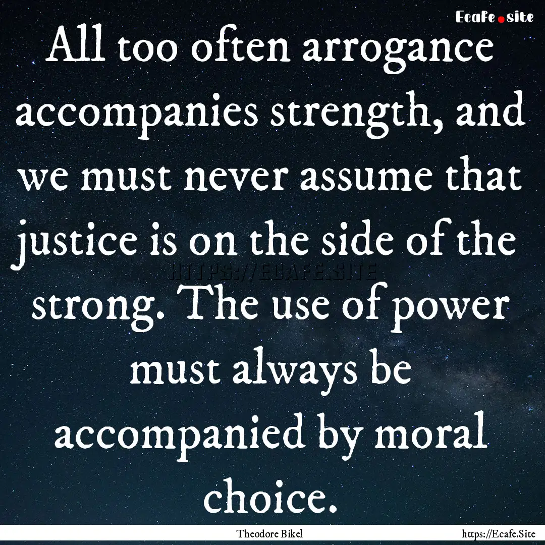 All too often arrogance accompanies strength,.... : Quote by Theodore Bikel