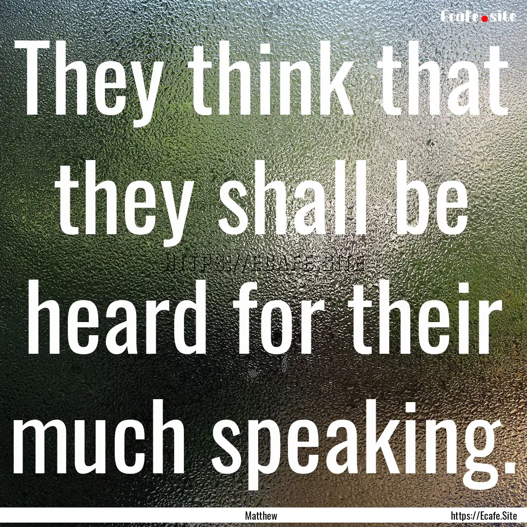 They think that they shall be heard for their.... : Quote by Matthew