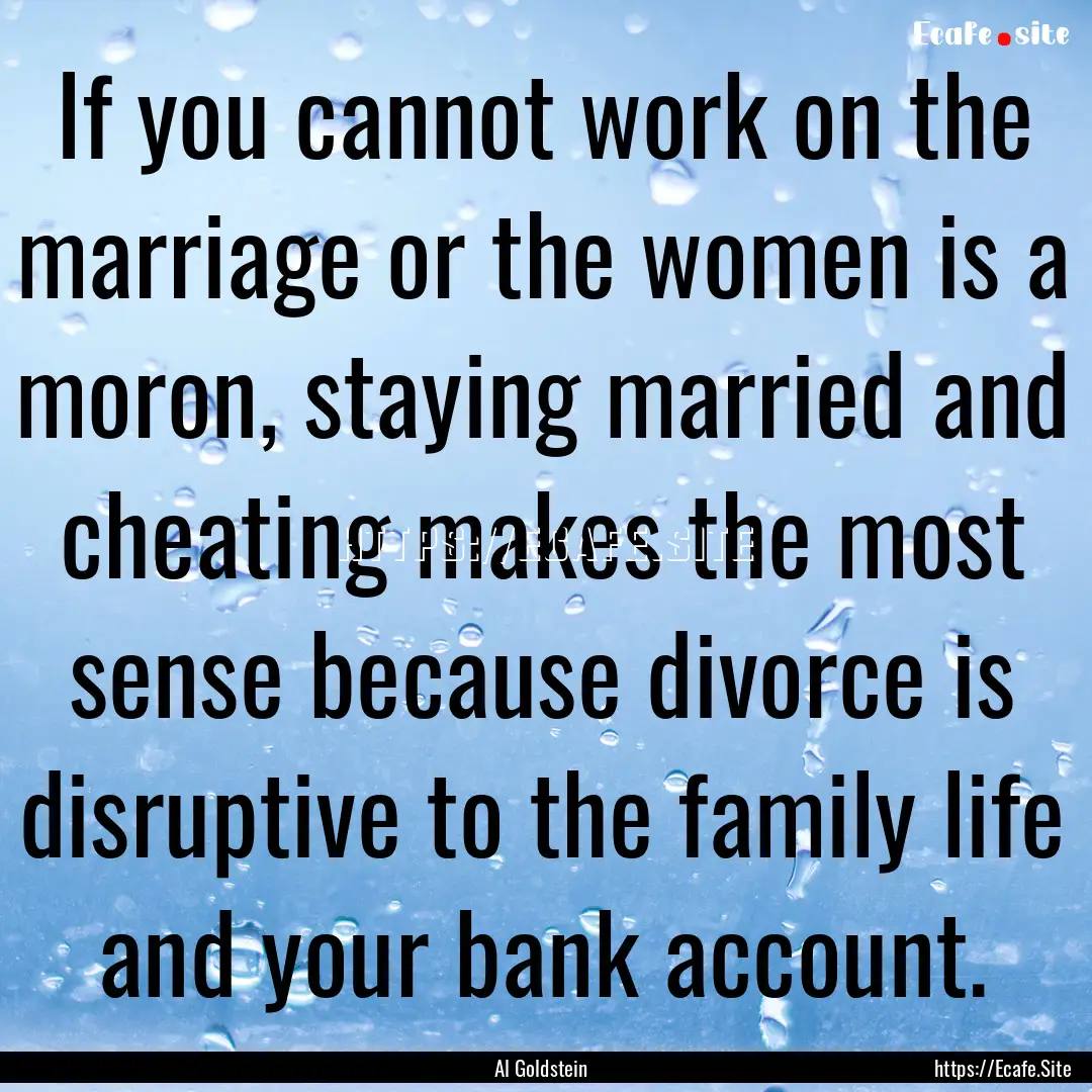 If you cannot work on the marriage or the.... : Quote by Al Goldstein