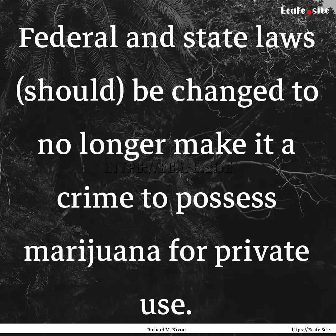 Federal and state laws (should) be changed.... : Quote by Richard M. Nixon