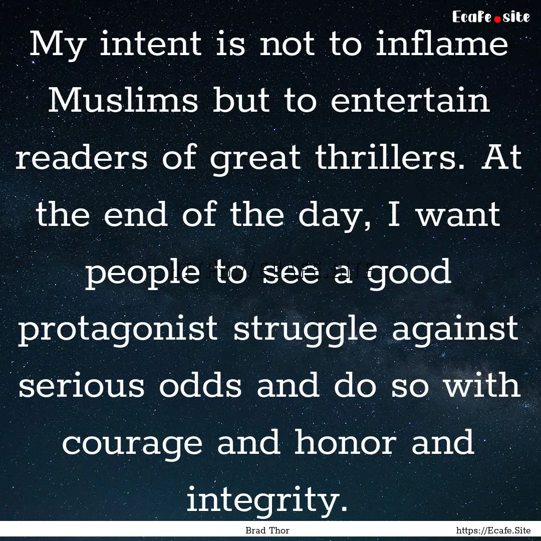 My intent is not to inflame Muslims but to.... : Quote by Brad Thor