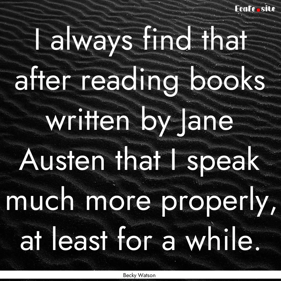 I always find that after reading books written.... : Quote by Becky Watson