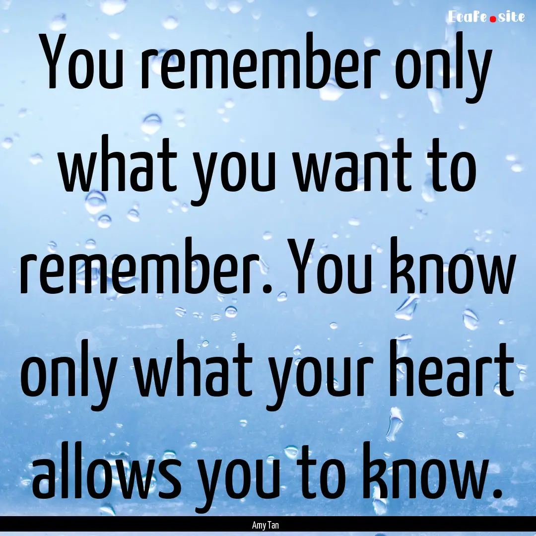 You remember only what you want to remember..... : Quote by Amy Tan