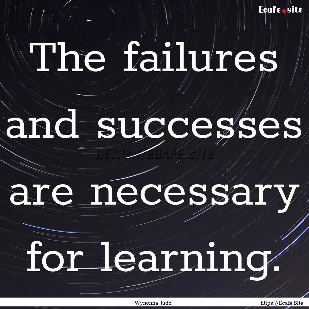 The failures and successes are necessary.... : Quote by Wynonna Judd