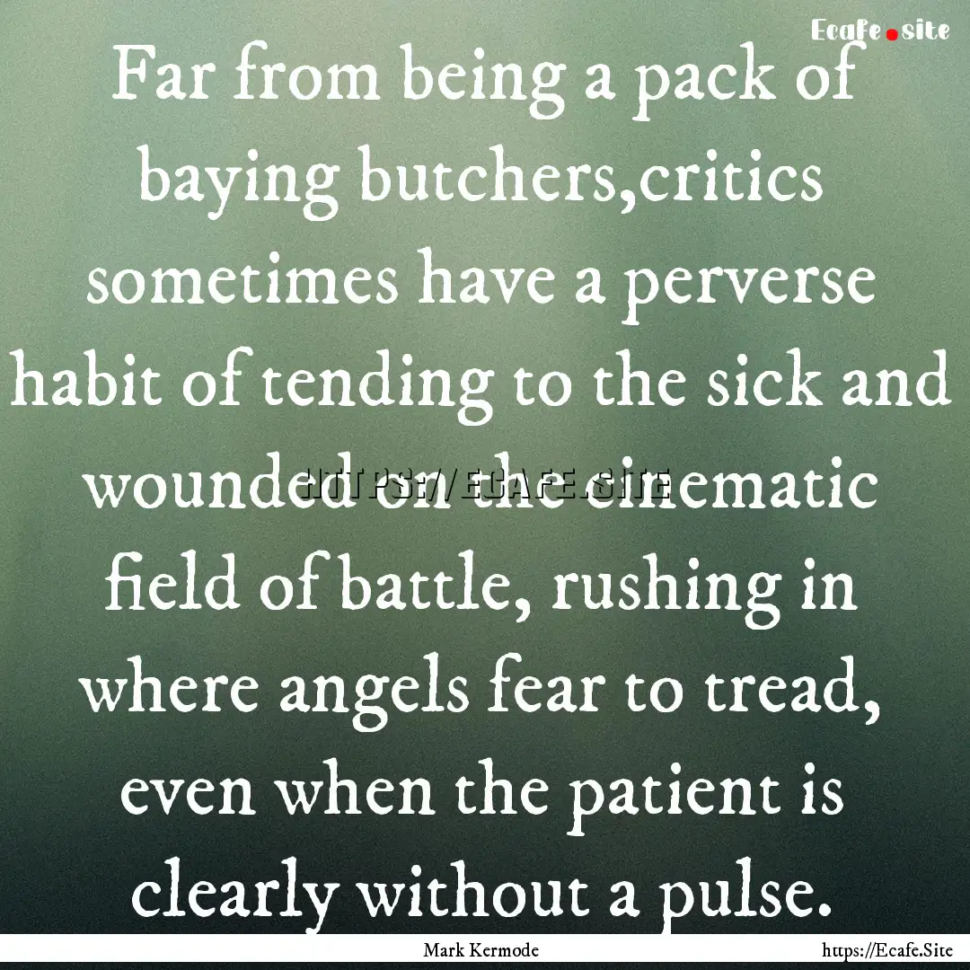 Far from being a pack of baying butchers,critics.... : Quote by Mark Kermode