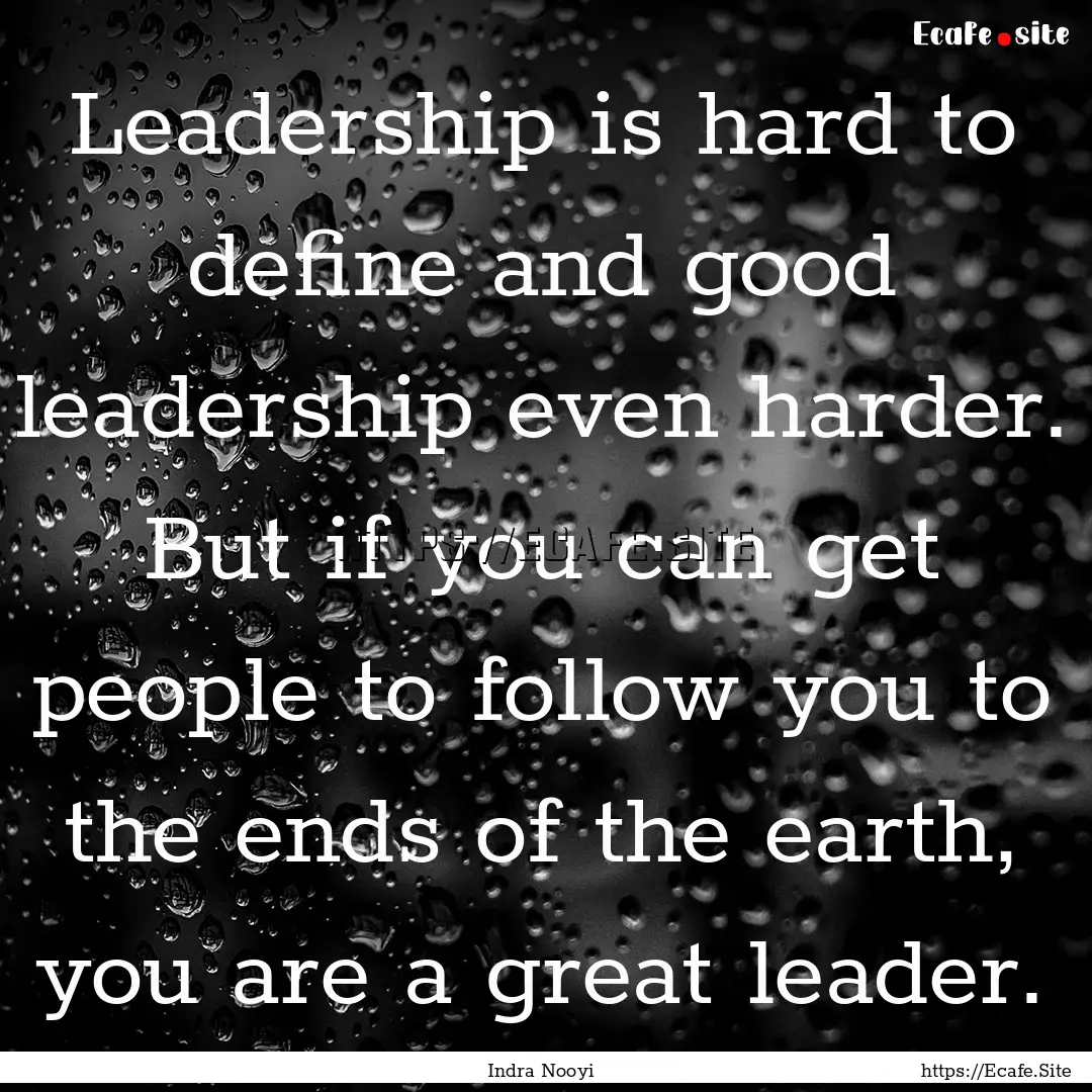 Leadership is hard to define and good leadership.... : Quote by Indra Nooyi