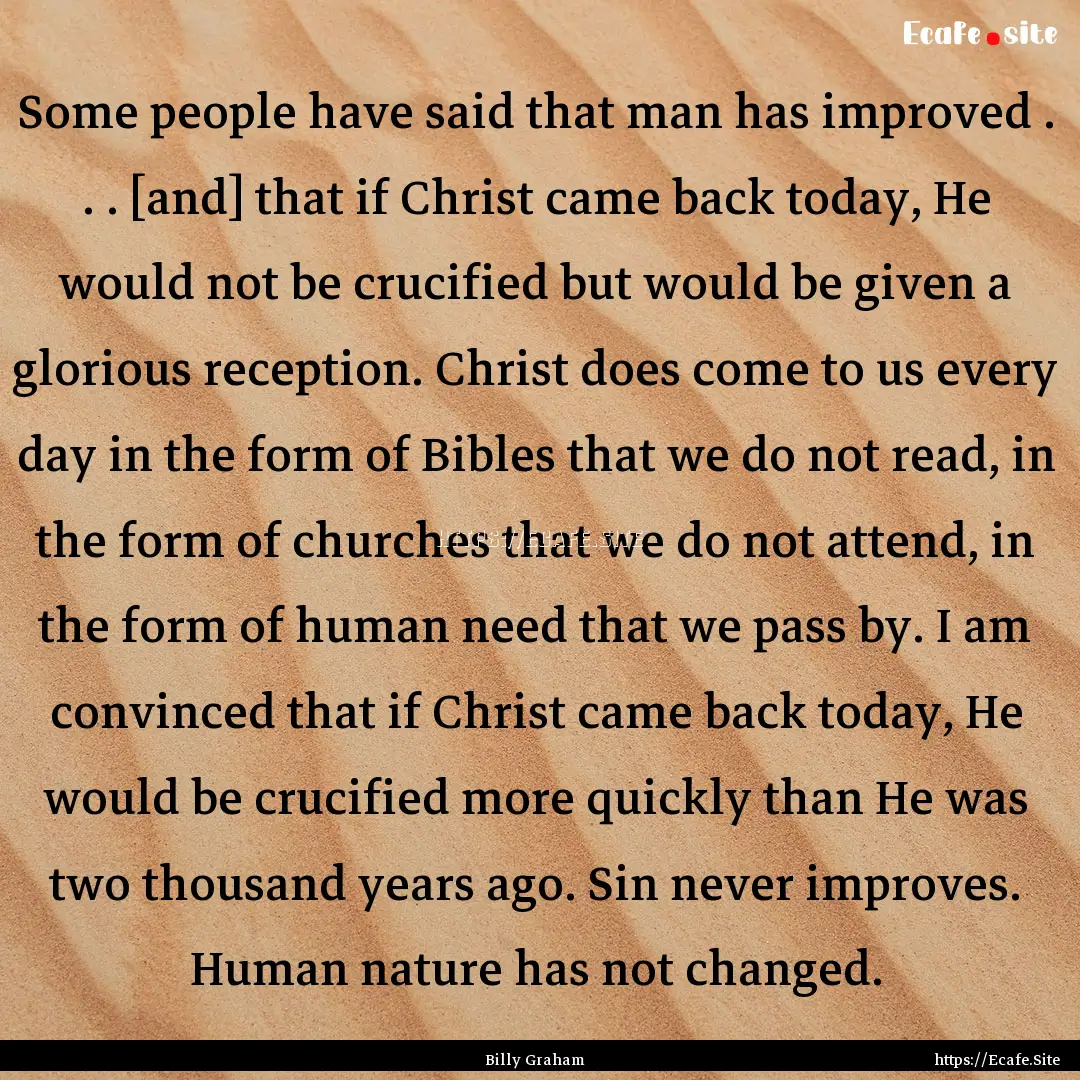 Some people have said that man has improved.... : Quote by Billy Graham