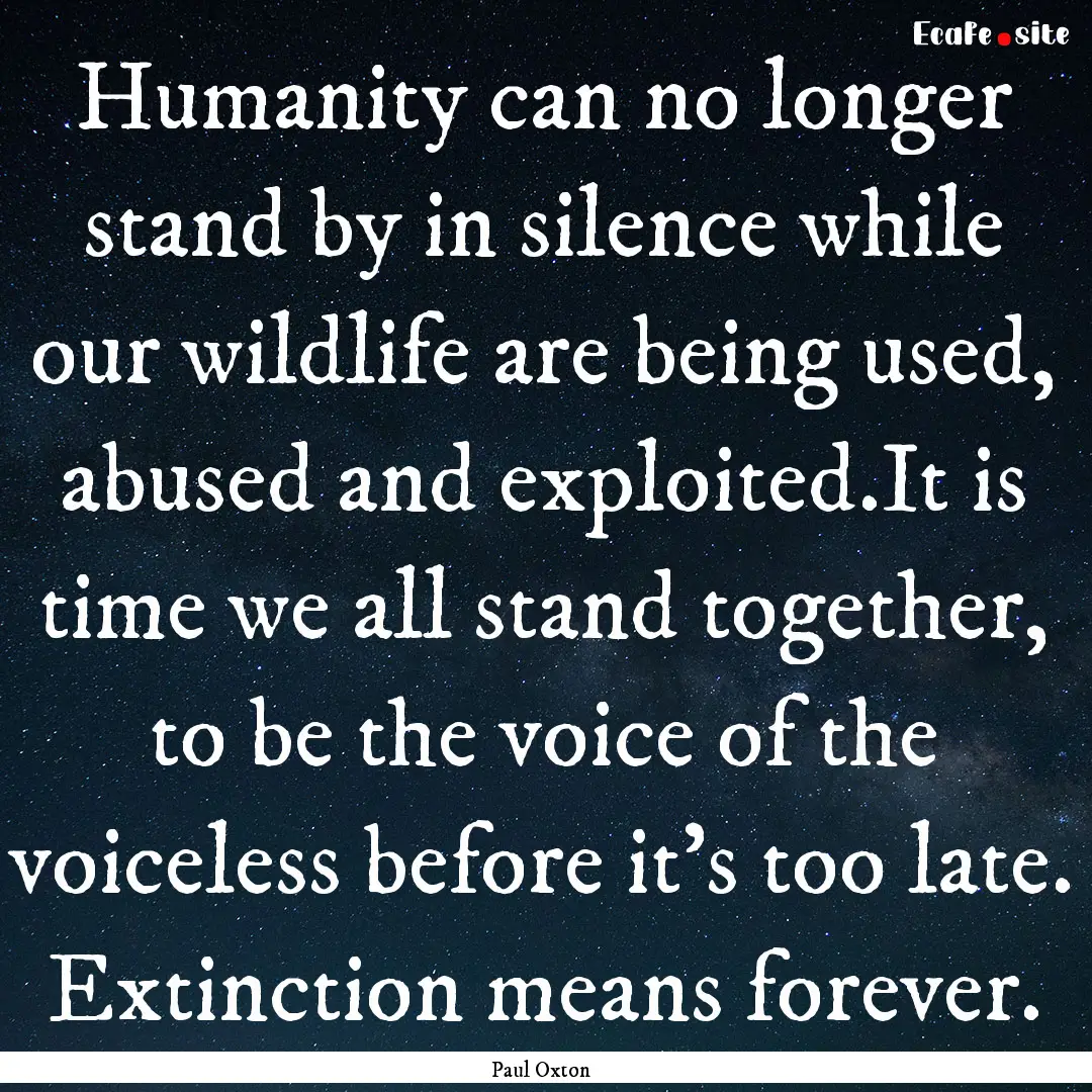 Humanity can no longer stand by in silence.... : Quote by Paul Oxton