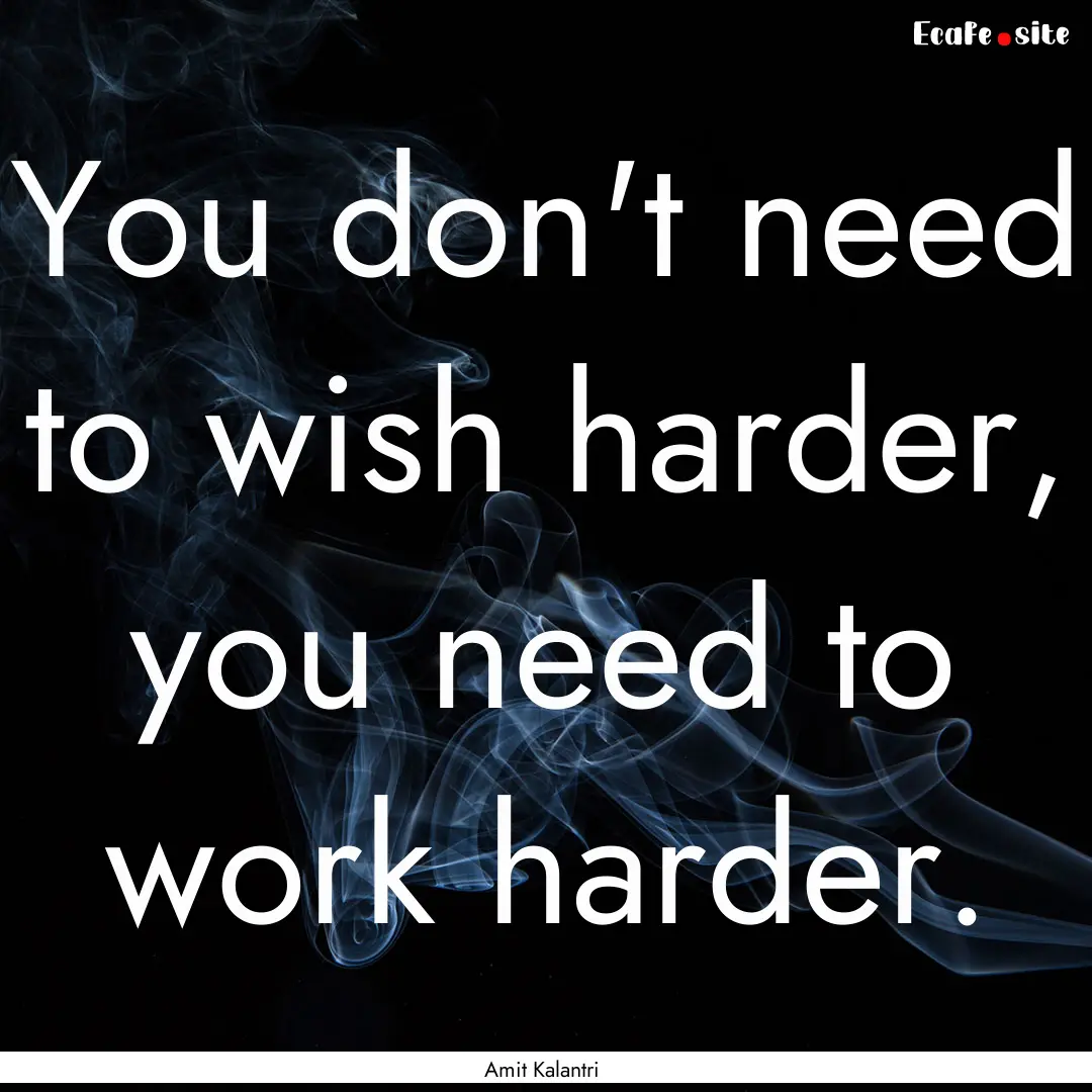 You don't need to wish harder, you need to.... : Quote by Amit Kalantri