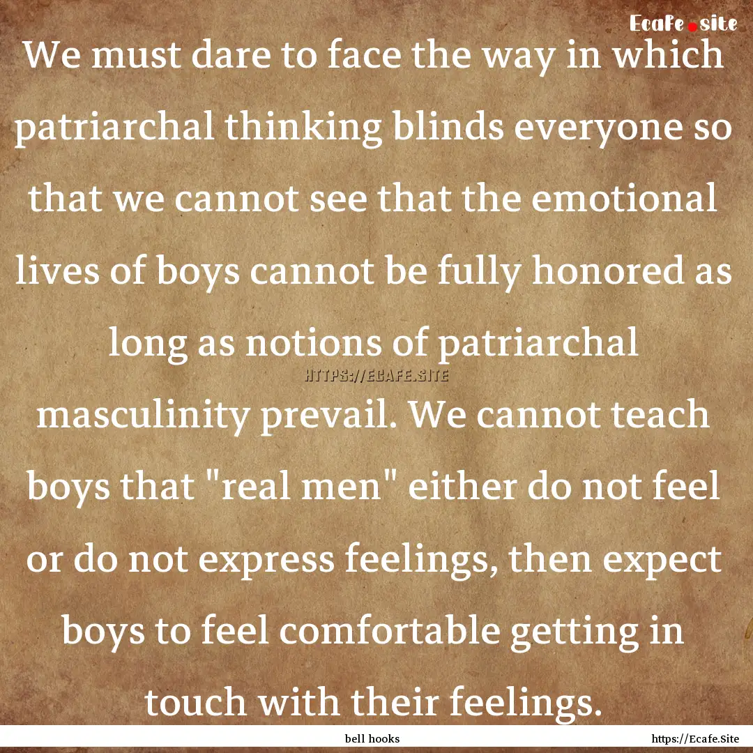 We must dare to face the way in which patriarchal.... : Quote by bell hooks