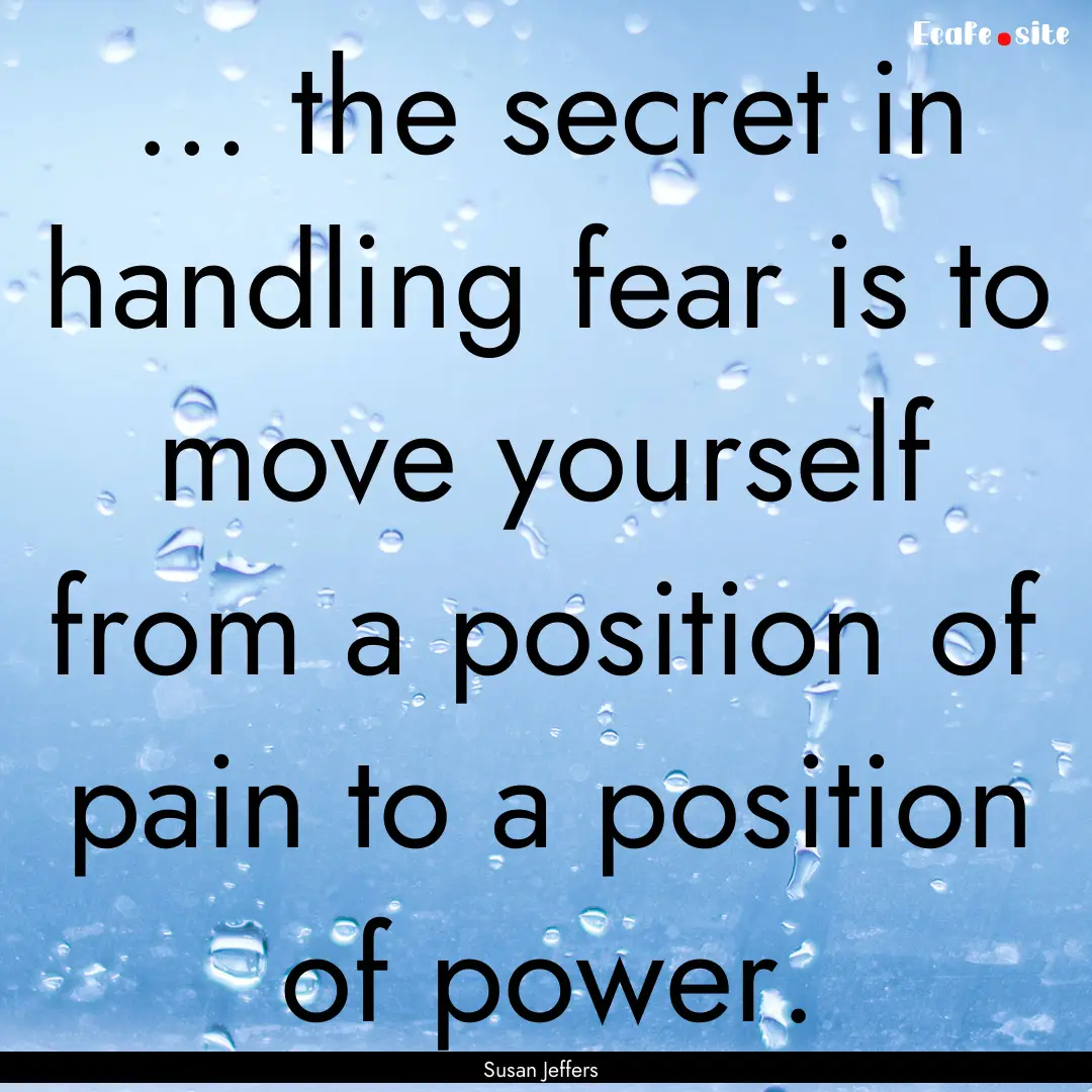 … the secret in handling fear is to move.... : Quote by Susan Jeffers