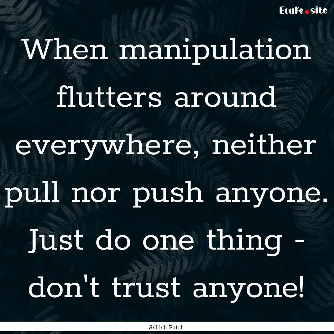 When manipulation flutters around everywhere,.... : Quote by Ashish Patel