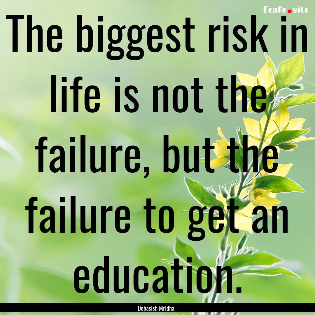 The biggest risk in life is not the failure,.... : Quote by Debasish Mridha