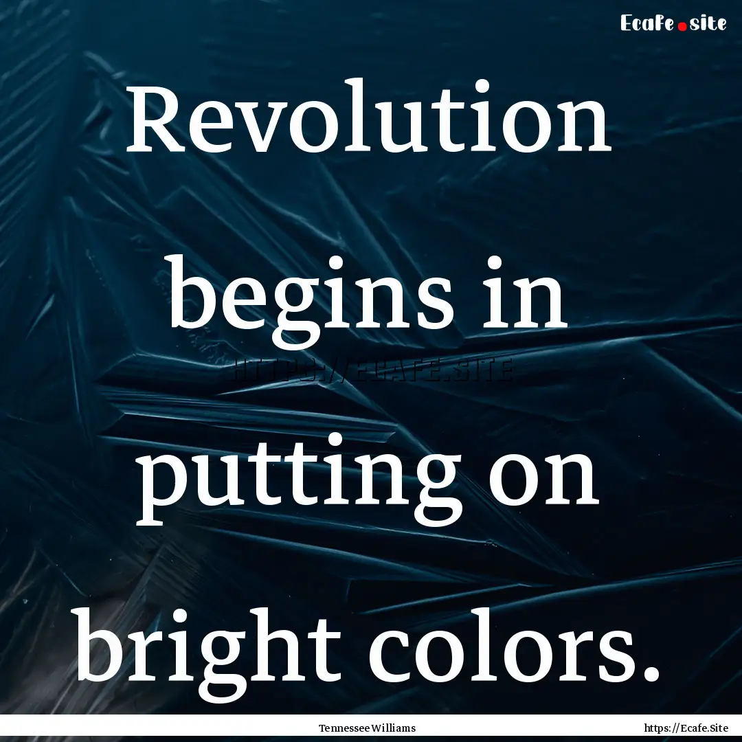 Revolution begins in putting on bright colors..... : Quote by Tennessee Williams