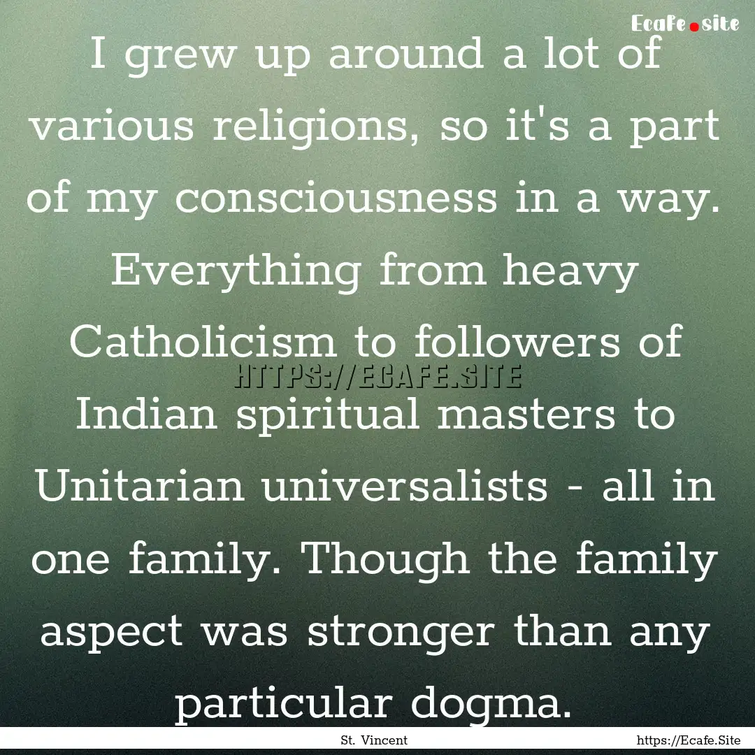 I grew up around a lot of various religions,.... : Quote by St. Vincent