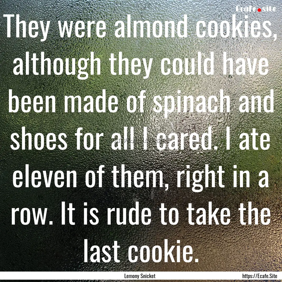 They were almond cookies, although they could.... : Quote by Lemony Snicket