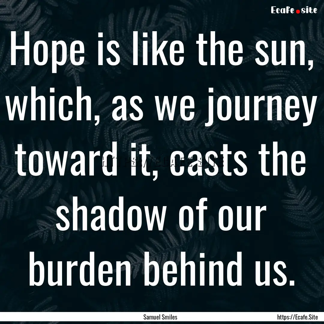 Hope is like the sun, which, as we journey.... : Quote by Samuel Smiles