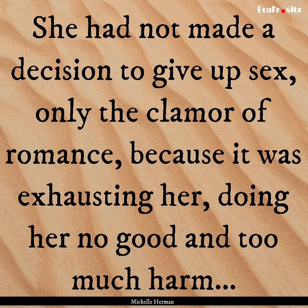 She had not made a decision to give up sex,.... : Quote by Michelle Herman