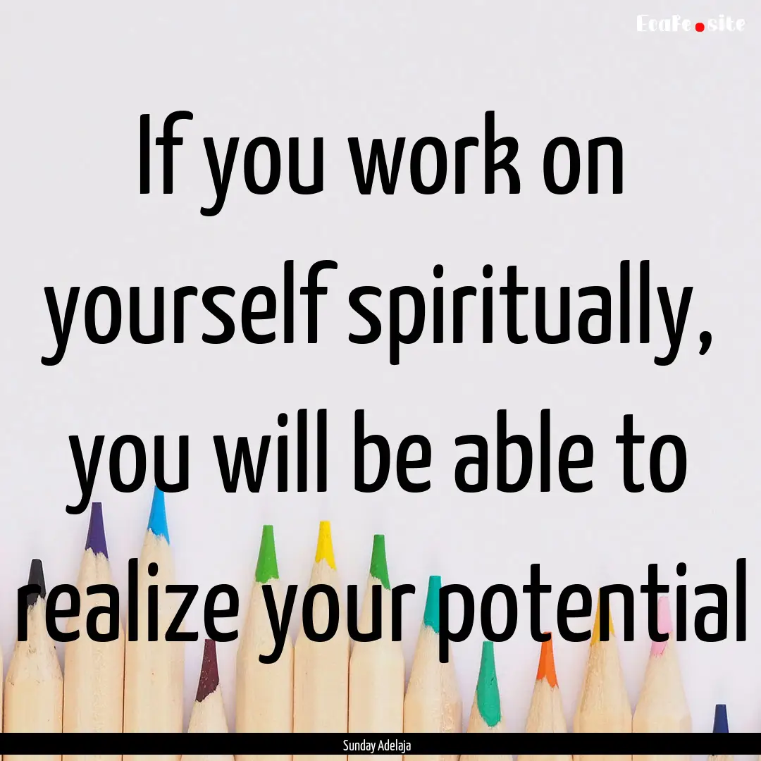 If you work on yourself spiritually, you.... : Quote by Sunday Adelaja