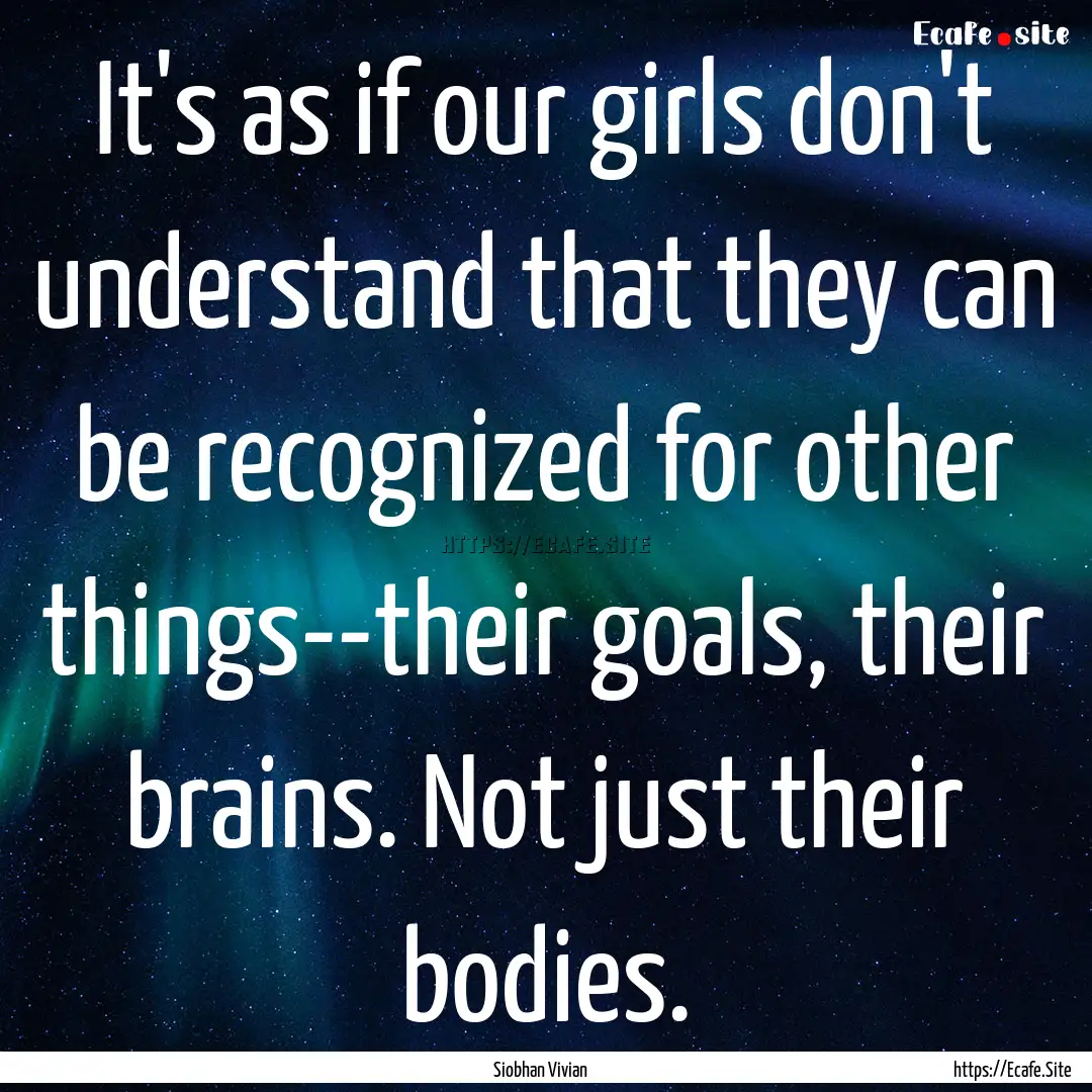 It's as if our girls don't understand that.... : Quote by Siobhan Vivian