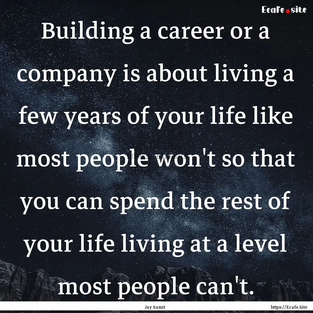 Building a career or a company is about living.... : Quote by Jay Samit