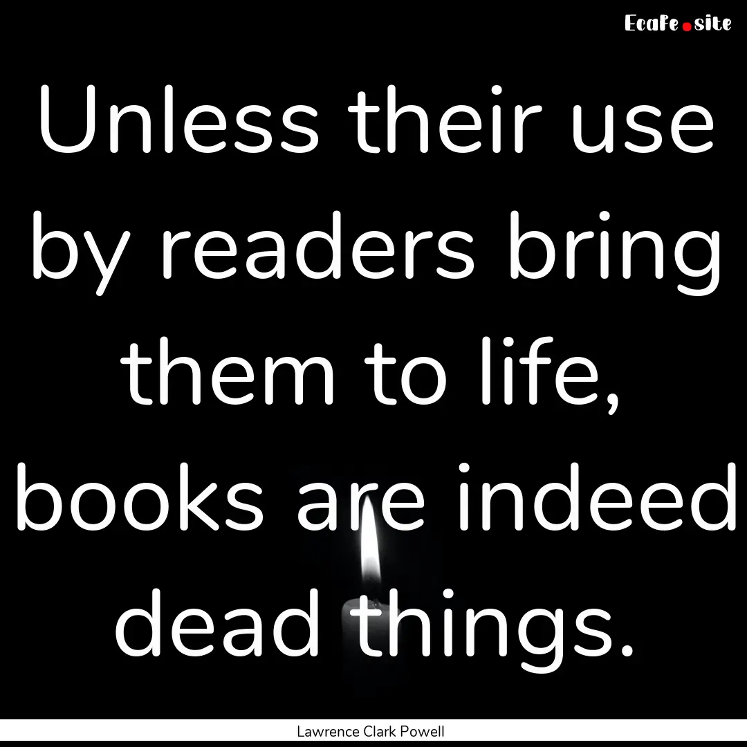 Unless their use by readers bring them to.... : Quote by Lawrence Clark Powell